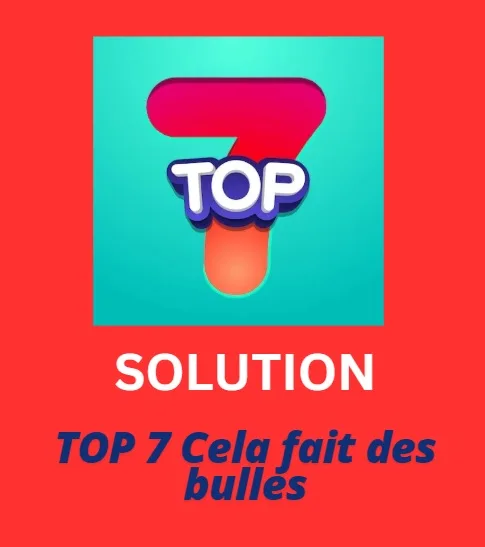 Solution Top 7 Cela fait des bulles